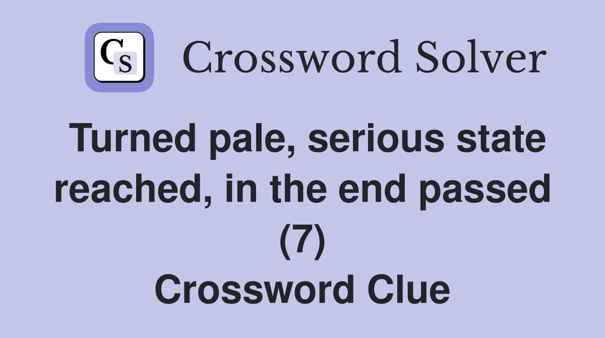 Turned pale, serious state reached, in the end passed (7) Crossword Clue