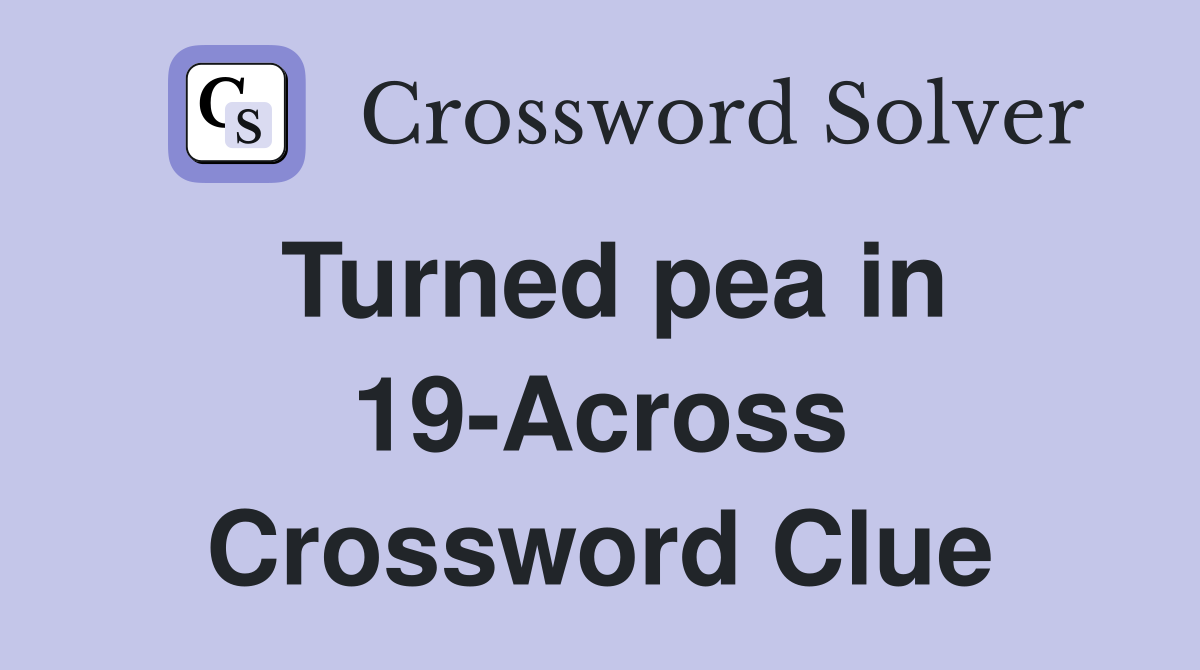 Turned pea in 19-Across Crossword Clue