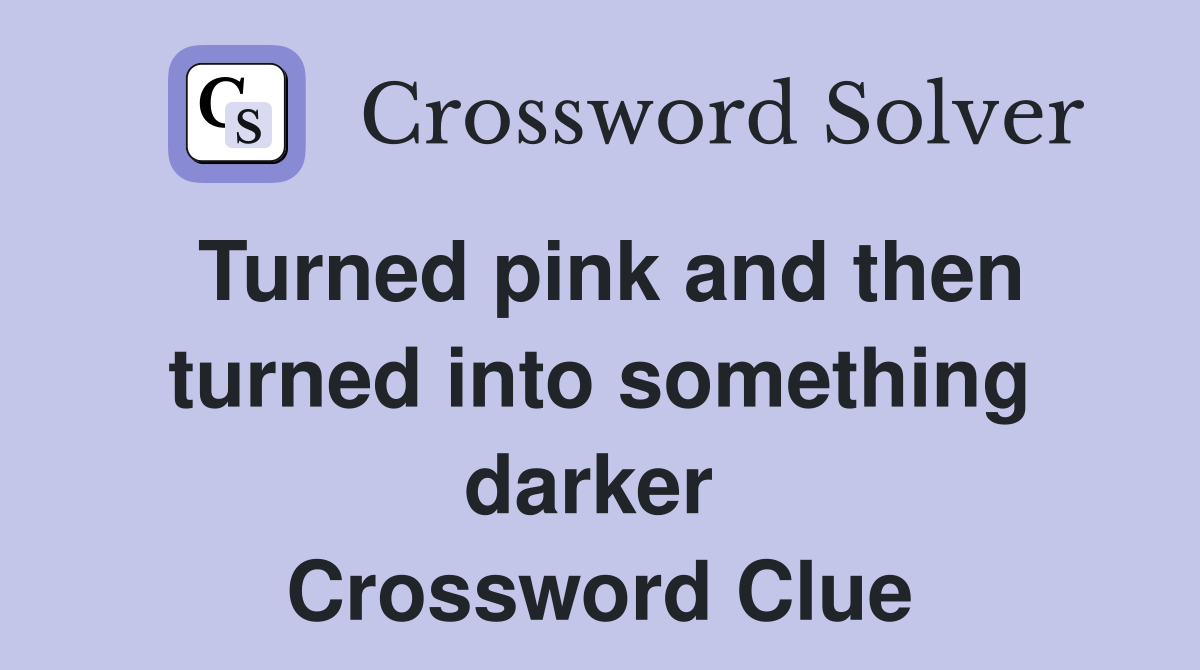 Turned pink and then turned into something darker  Crossword Clue
