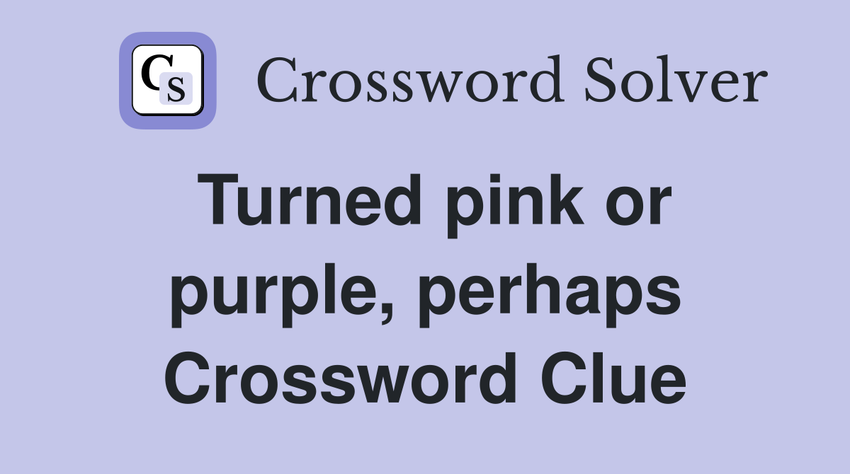 Turned pink or purple, perhaps Crossword Clue