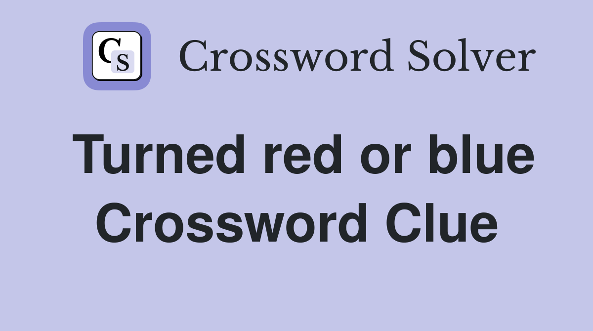 Turned red or blue Crossword Clue