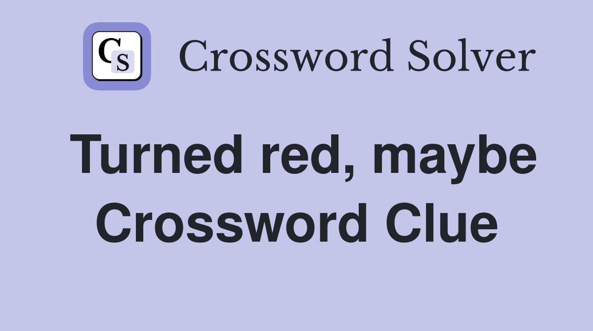 Turned red, maybe Crossword Clue