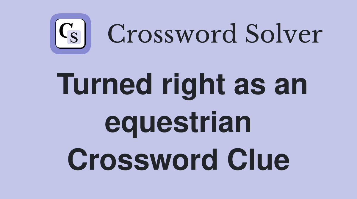 Turned right as an equestrian Crossword Clue