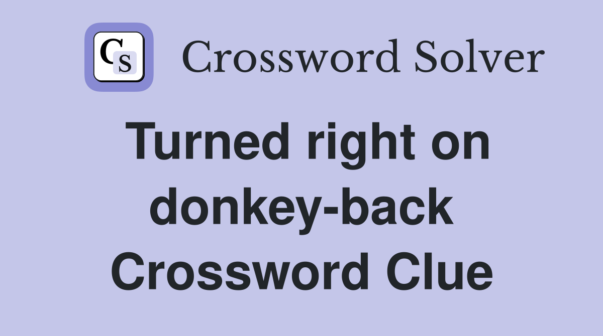 Turned right on donkey-back Crossword Clue