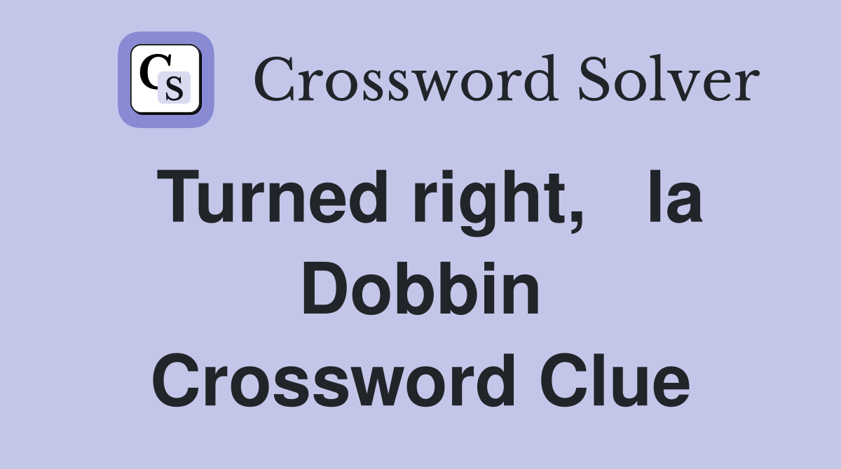 Turned right,   la Dobbin Crossword Clue