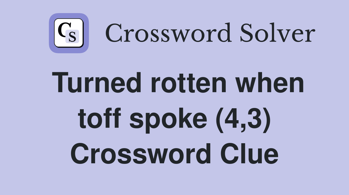 Turned rotten when toff spoke (4,3) Crossword Clue