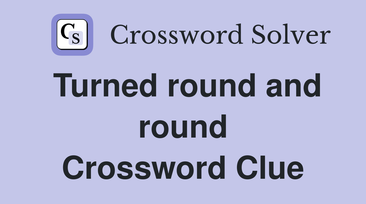 Turned round and round Crossword Clue