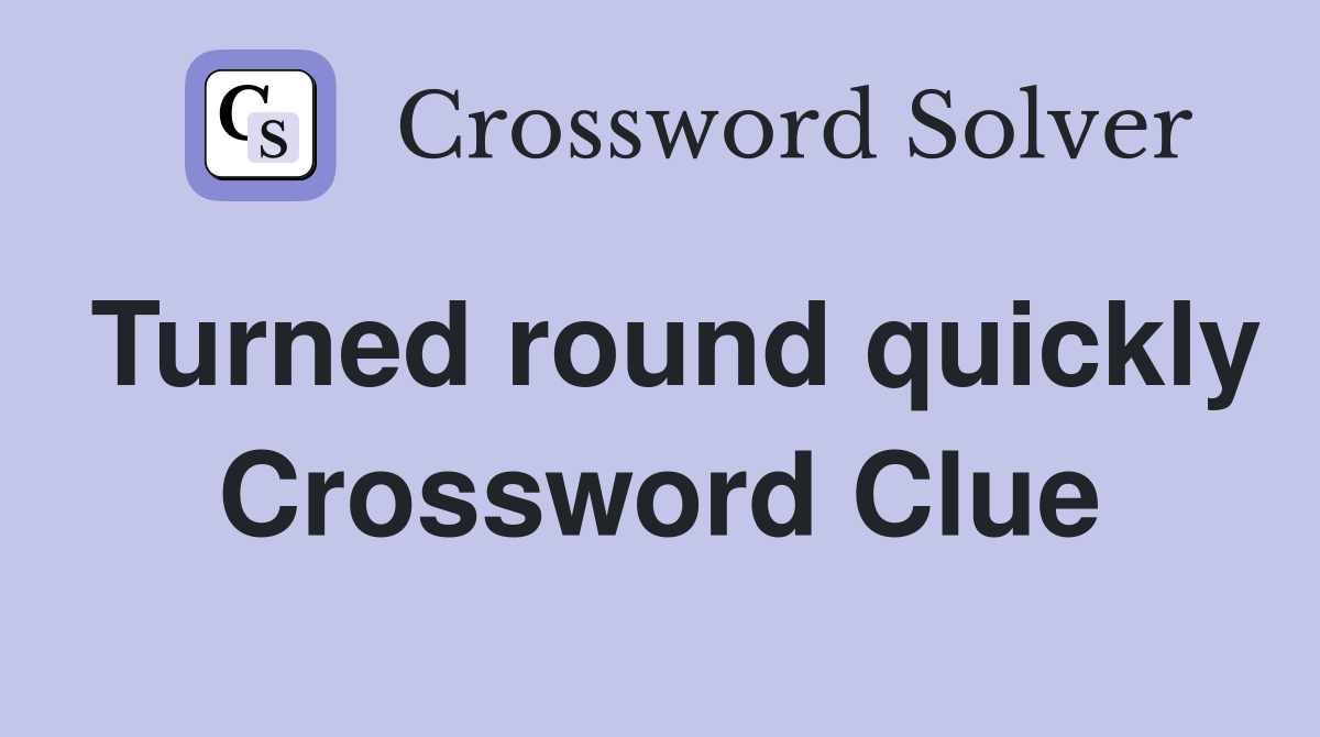 Turned round quickly Crossword Clue