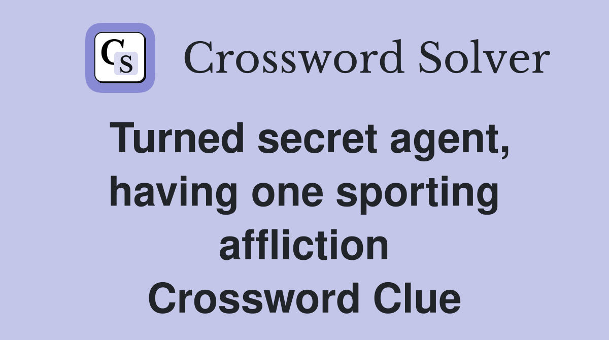 Turned secret agent, having one sporting affliction Crossword Clue