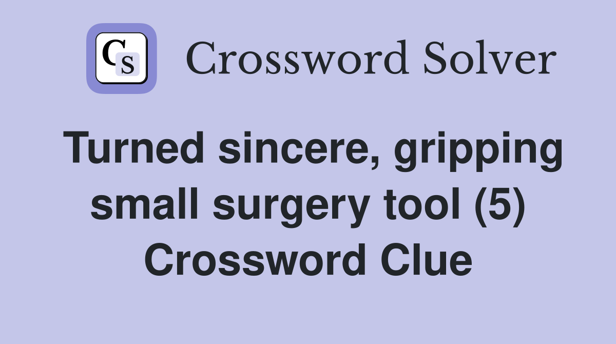 Turned sincere, gripping small surgery tool (5) Crossword Clue