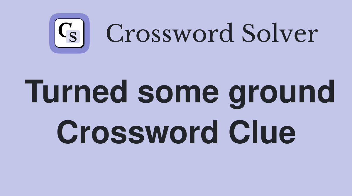 Turned some ground Crossword Clue