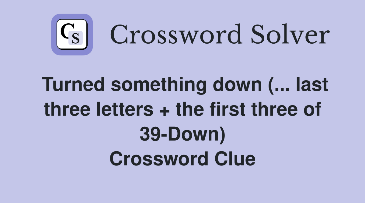 Turned something down (... last three letters + the first three of 39-Down) Crossword Clue