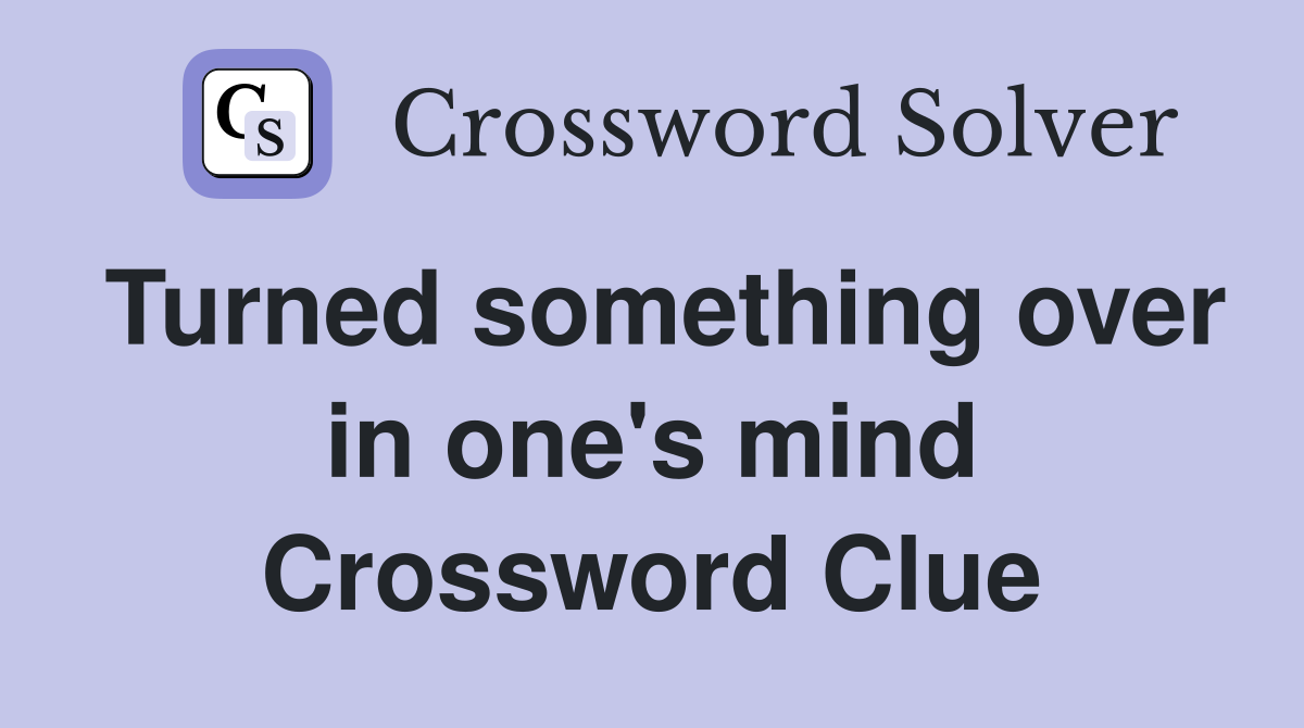 Turned something over in one's mind Crossword Clue