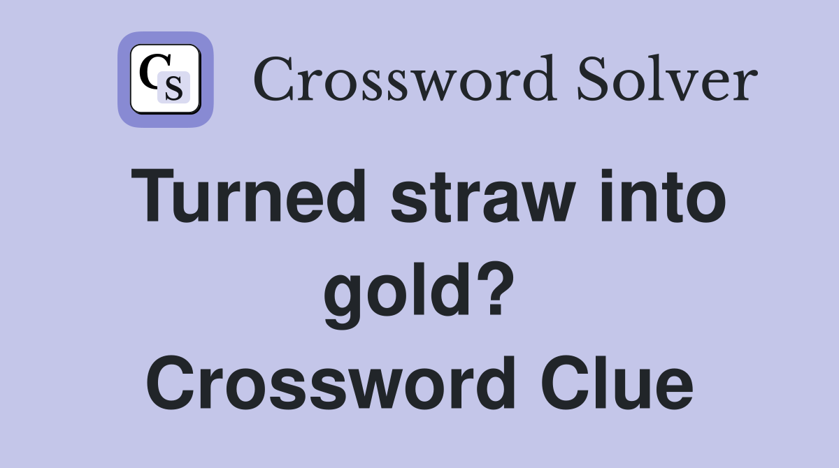 Turned straw into gold? Crossword Clue