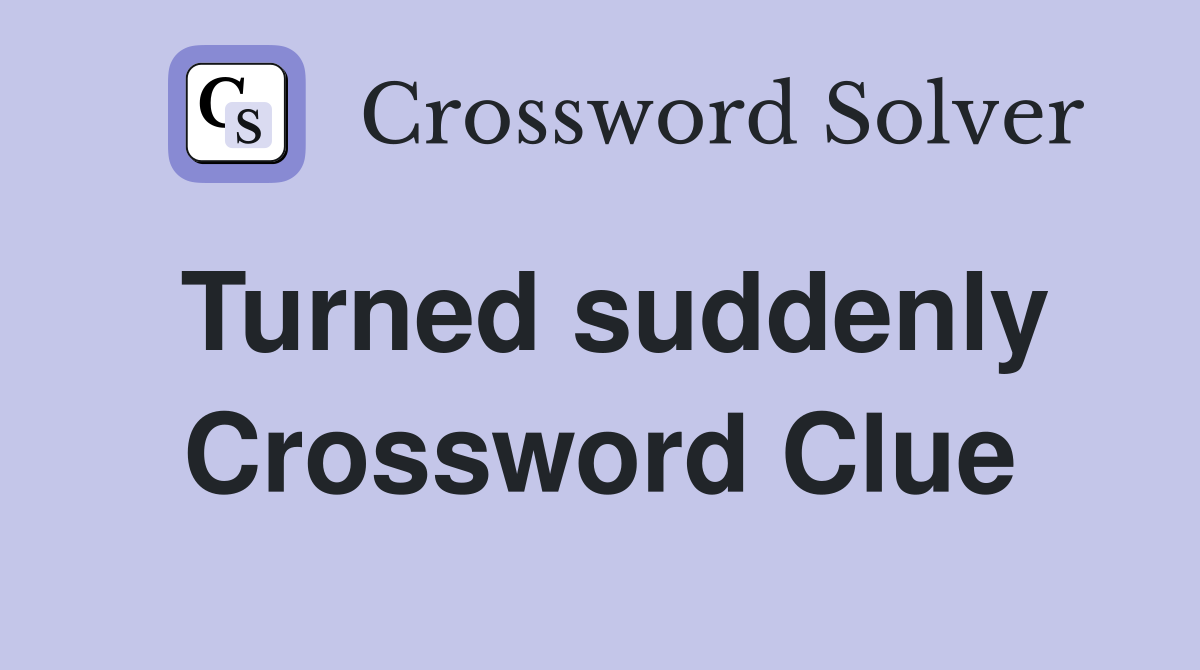 Turned suddenly Crossword Clue