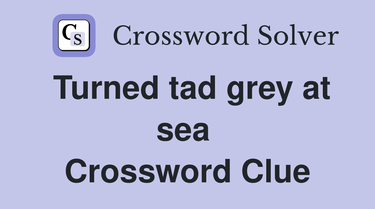 Turned tad grey at sea  Crossword Clue