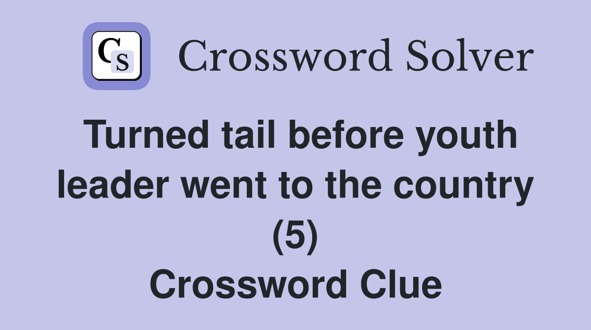 Turned tail before youth leader went to the country (5) Crossword Clue