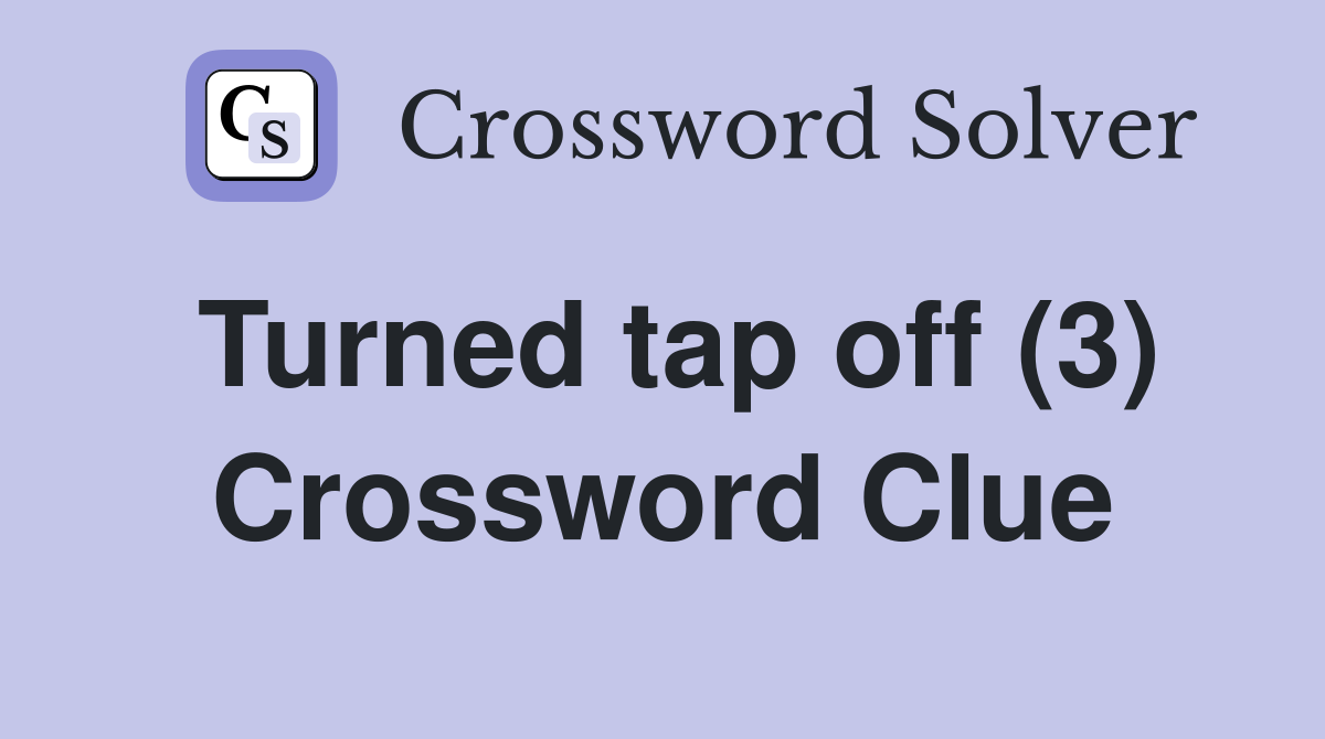 Turned tap off (3) Crossword Clue