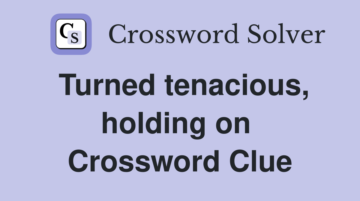 Turned tenacious, holding on  Crossword Clue