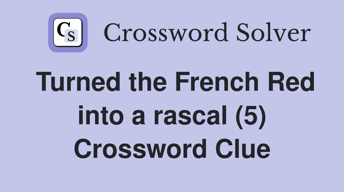 Turned the French Red into a rascal (5) Crossword Clue