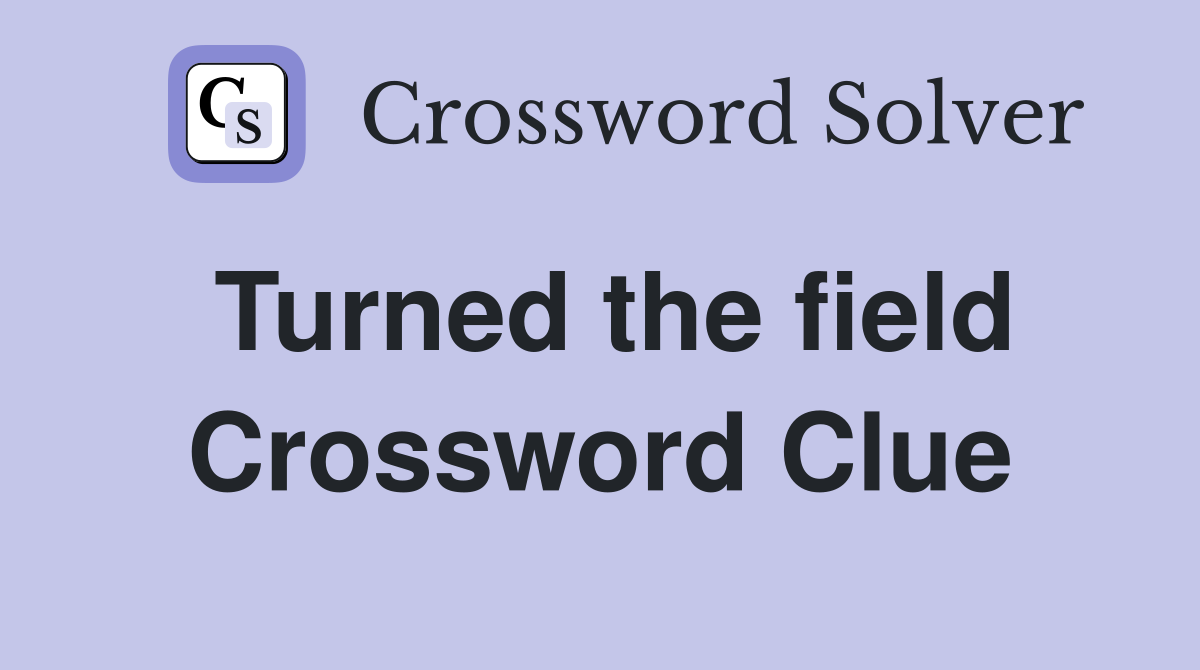 Turned the field Crossword Clue