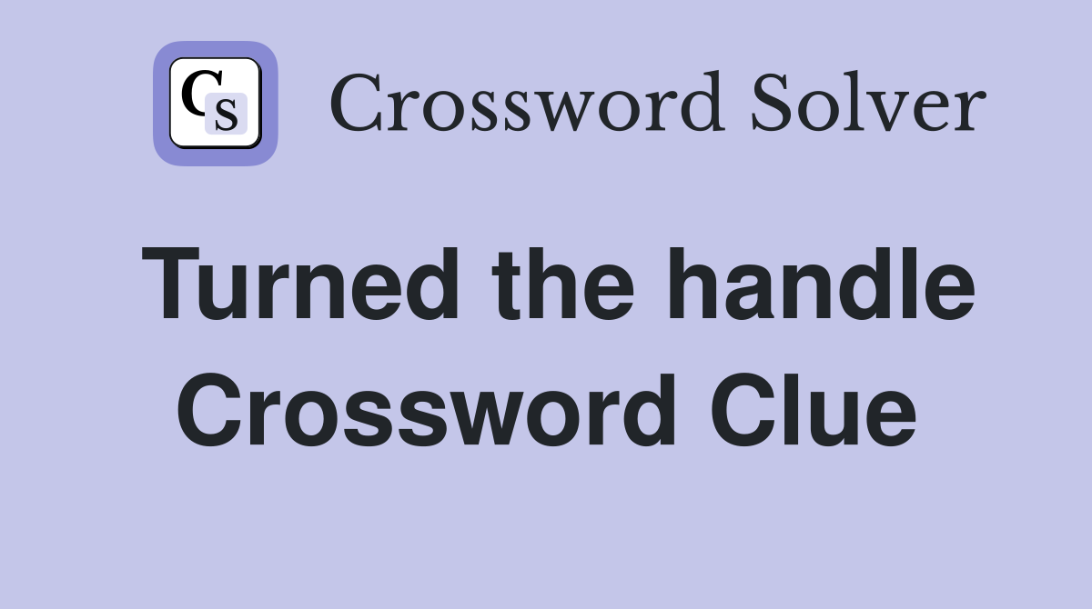 Turned the handle Crossword Clue