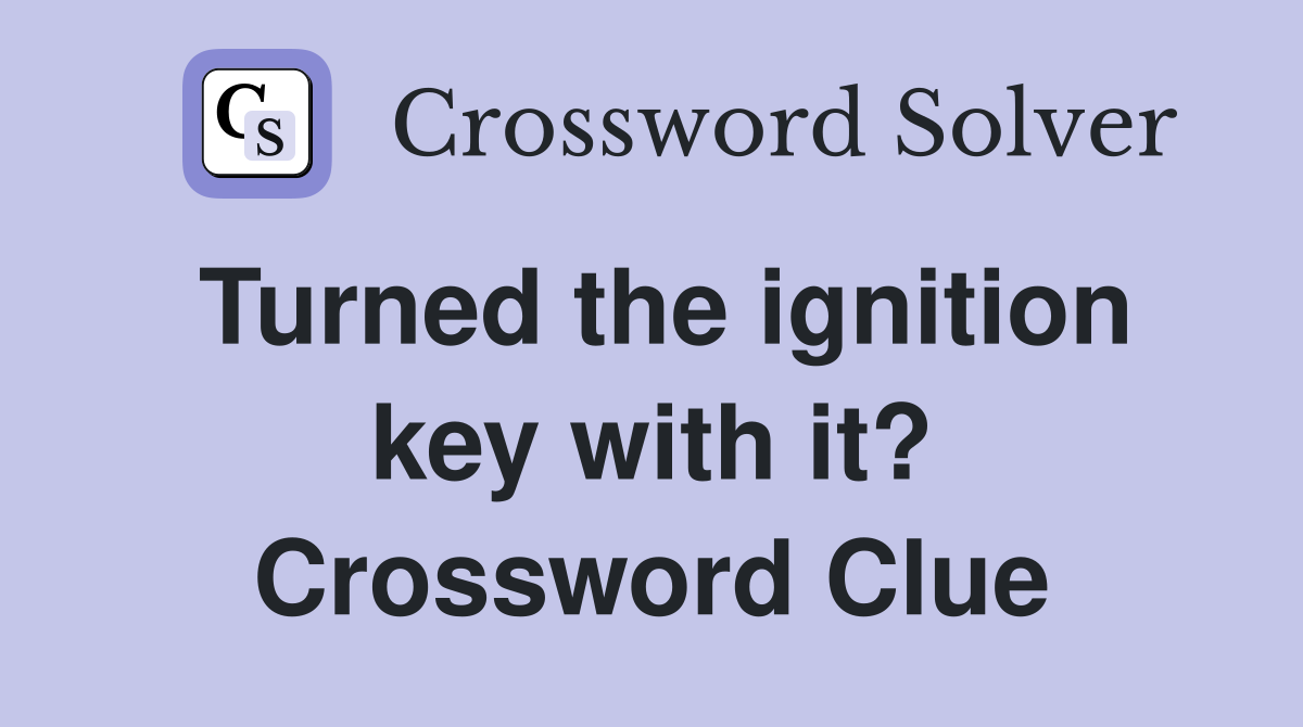Turned the ignition key with it? Crossword Clue