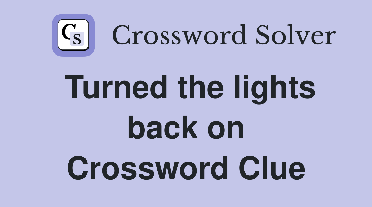 Turned the lights back on Crossword Clue