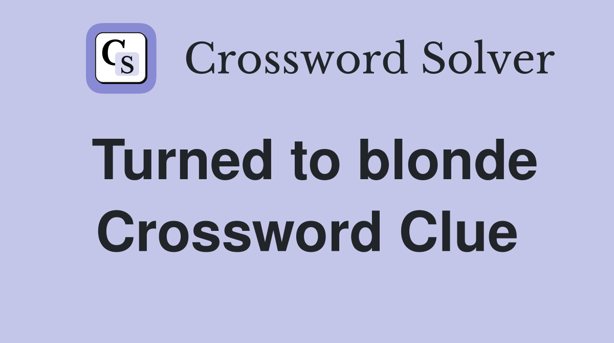 Turned to blonde Crossword Clue