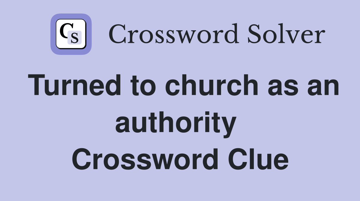 Turned to church as an authority  Crossword Clue
