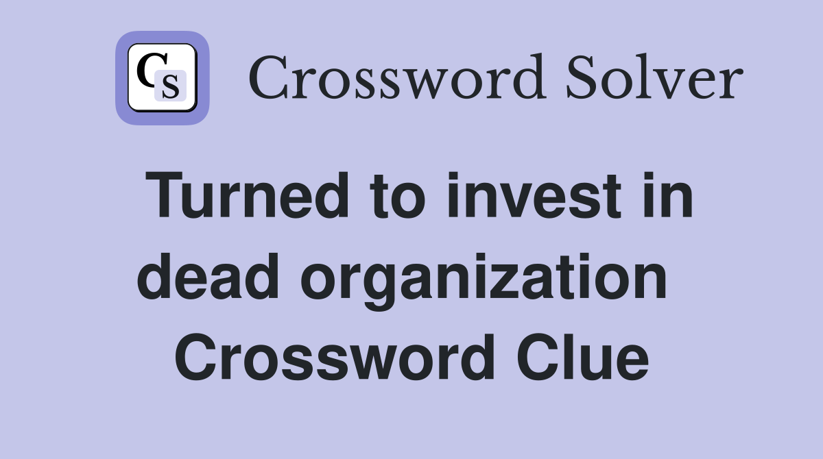 Turned to invest in dead organization  Crossword Clue