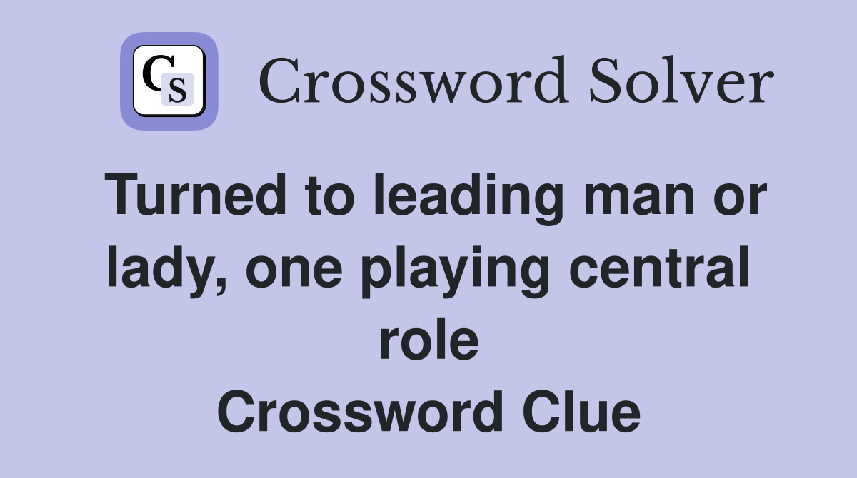Turned to leading man or lady, one playing central role Crossword Clue