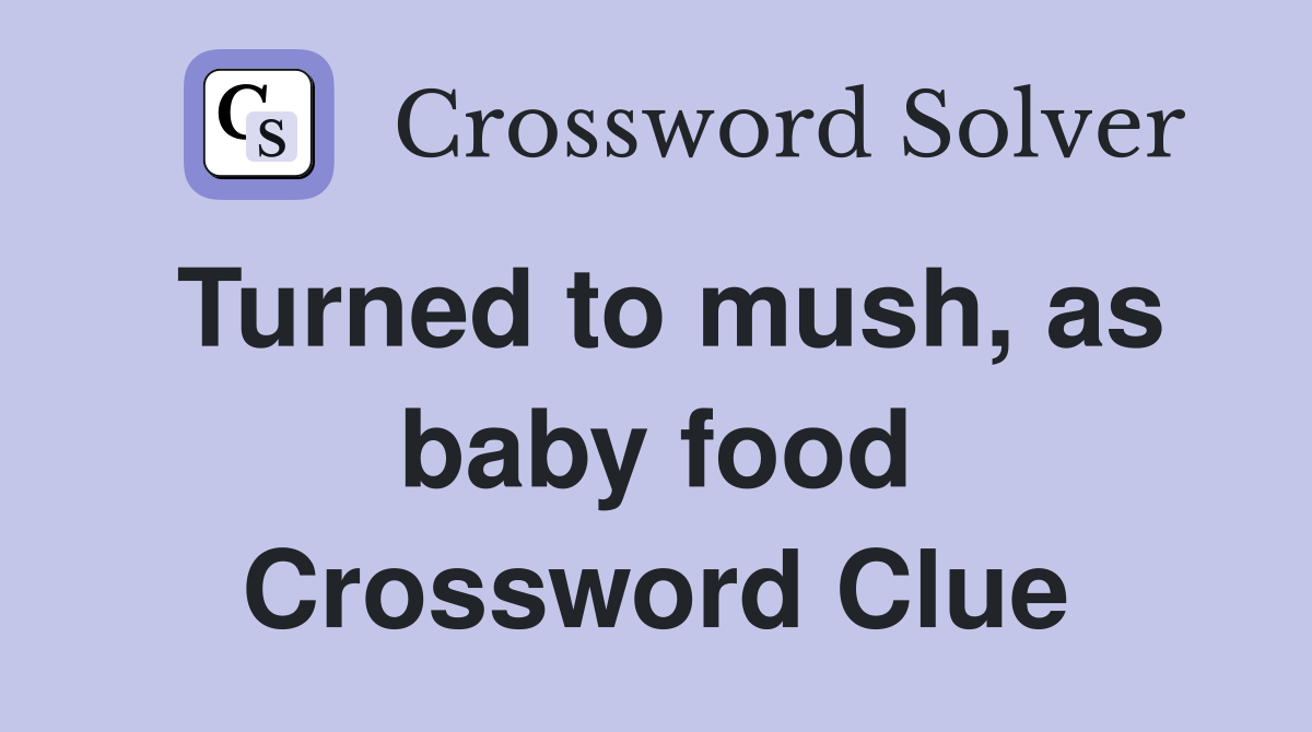 Turned to mush, as baby food Crossword Clue