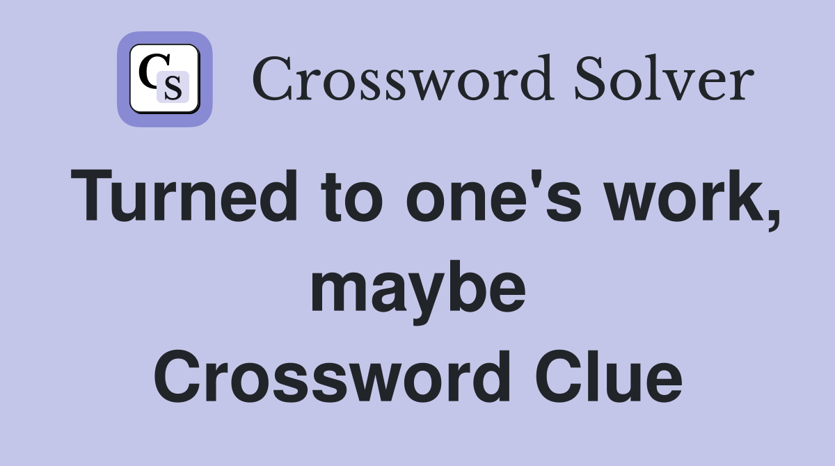 Turned to one's work, maybe Crossword Clue