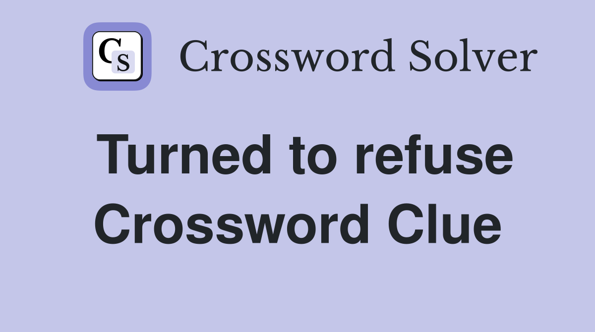 Turned to refuse Crossword Clue