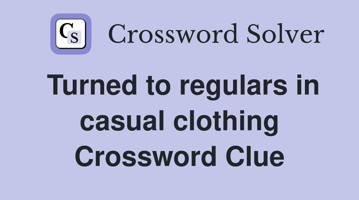 Turned to regulars in casual clothing Crossword Clue