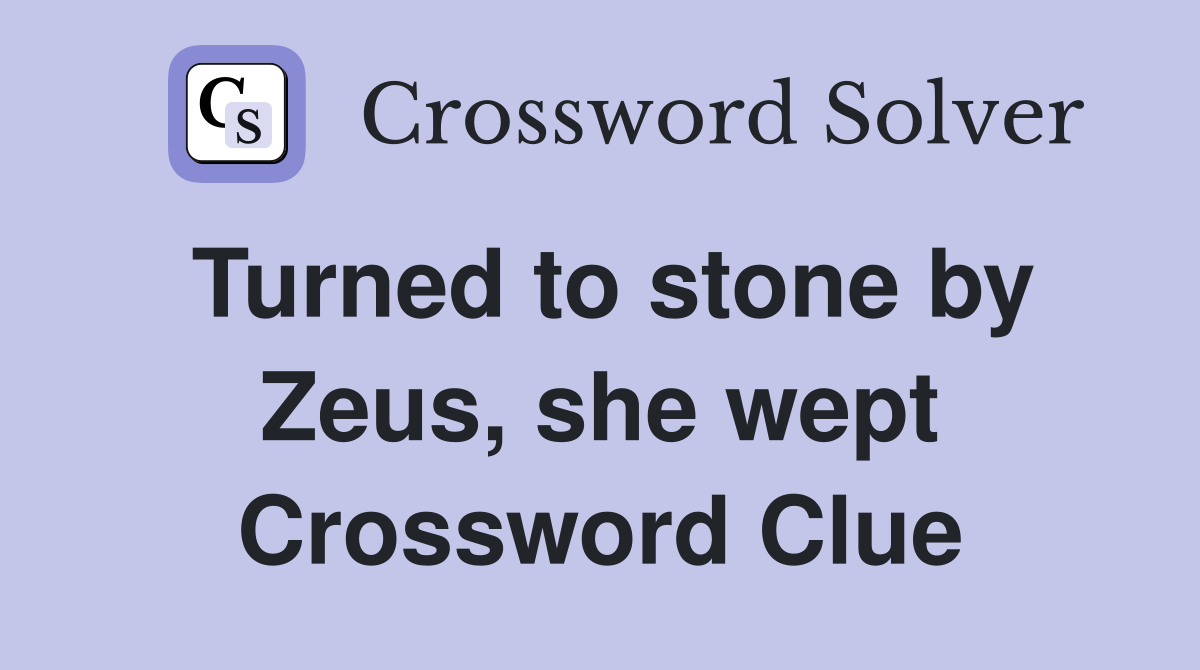 Turned to stone by Zeus, she wept Crossword Clue