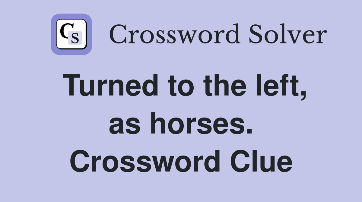 Turned to the left, as horses. Crossword Clue
