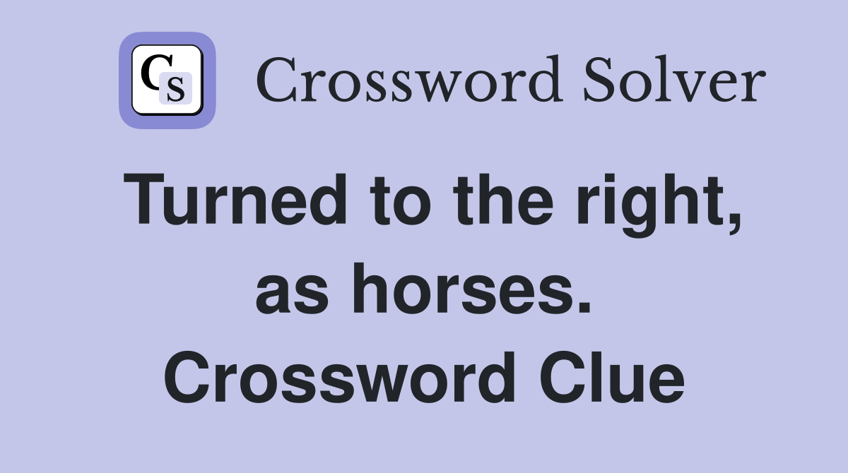 Turned to the right, as horses. Crossword Clue