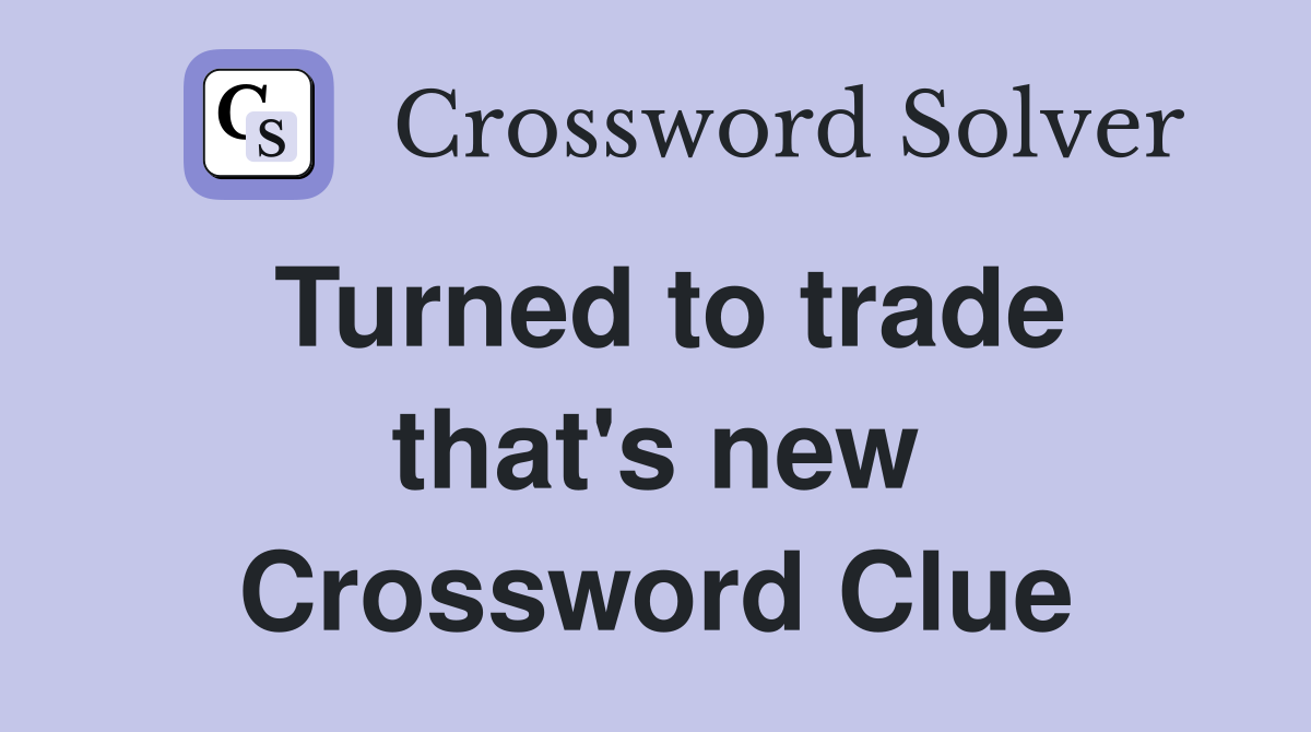 Turned to trade that's new Crossword Clue