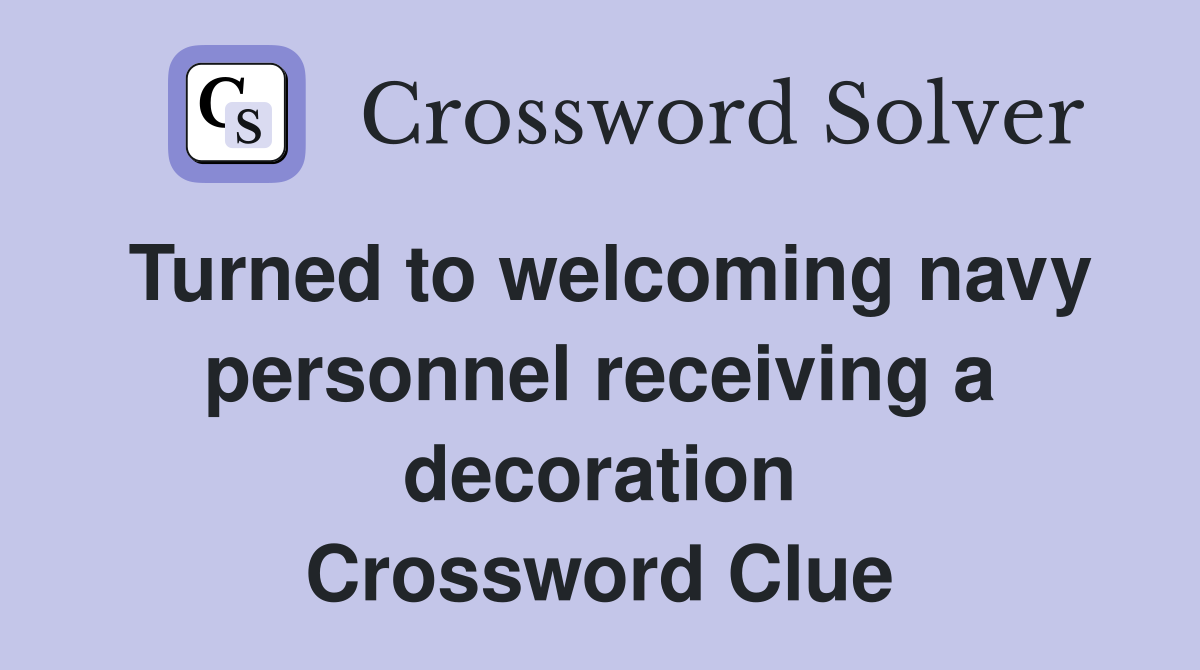 Turned to welcoming navy personnel receiving a decoration Crossword Clue