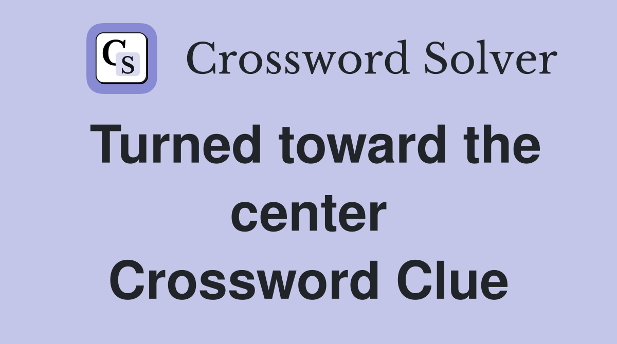 Turned toward the center Crossword Clue