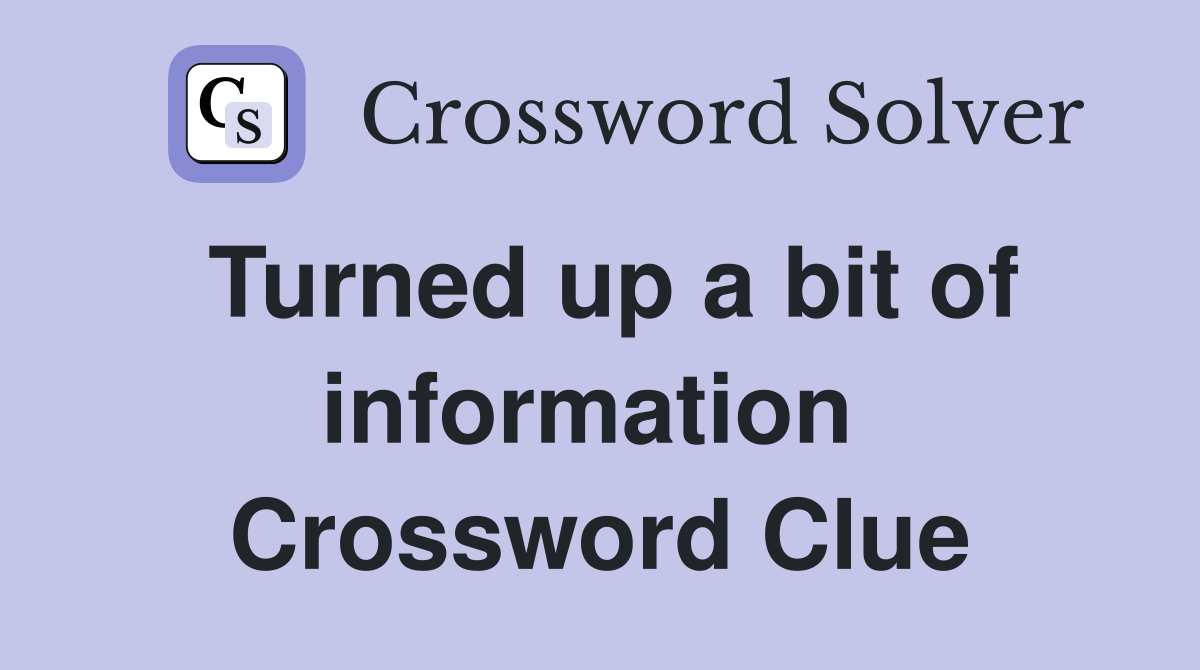 Turned up a bit of information  Crossword Clue