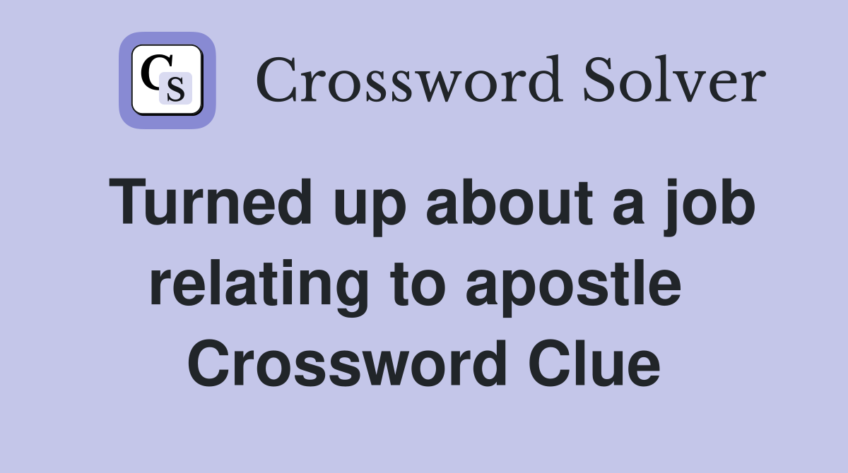 Turned up about a job relating to apostle  Crossword Clue