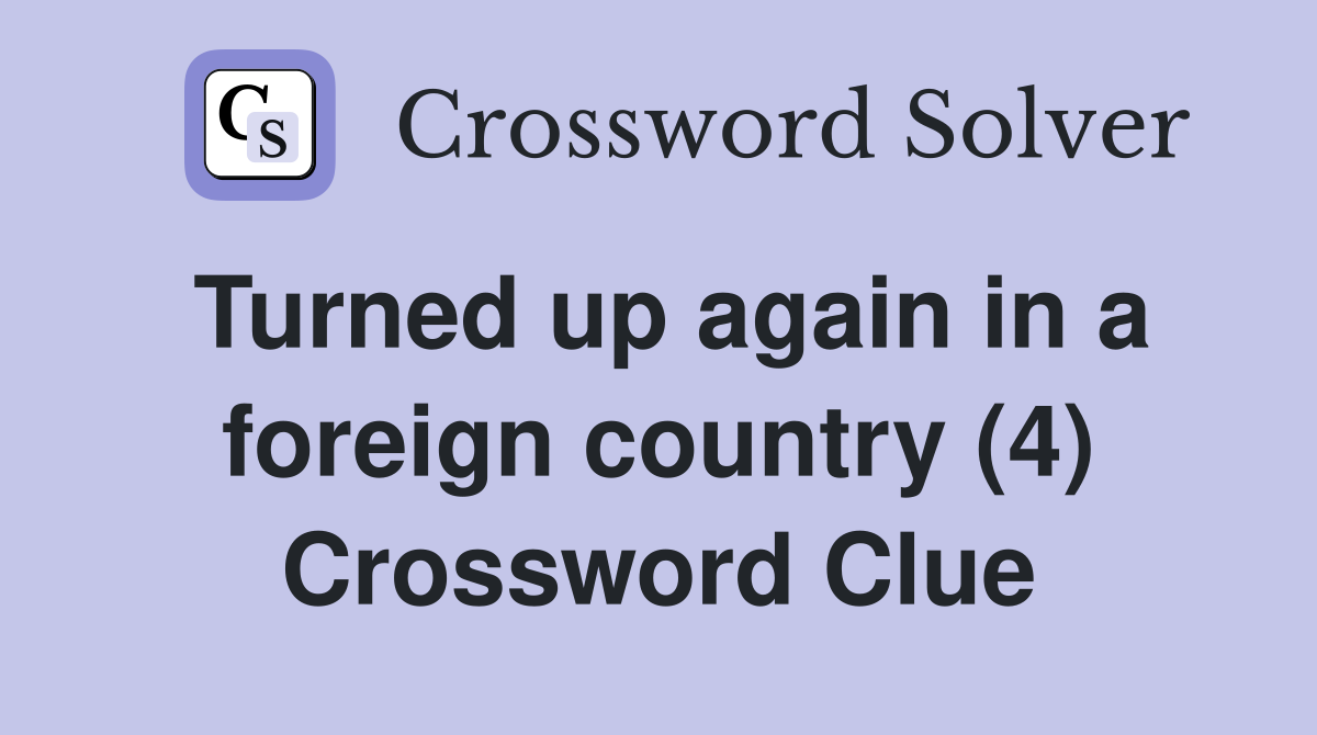 Turned up again in a foreign country (4) Crossword Clue