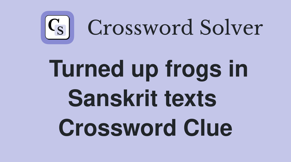 Turned up frogs in Sanskrit texts  Crossword Clue
