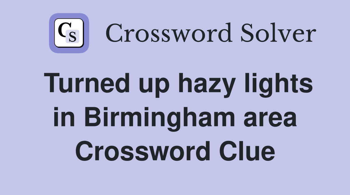 Turned up hazy lights in Birmingham area Crossword Clue