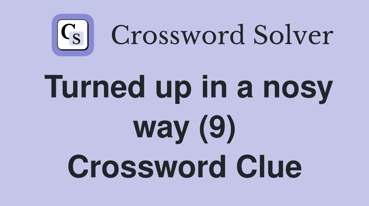 Turned up in a nosy way (9) Crossword Clue