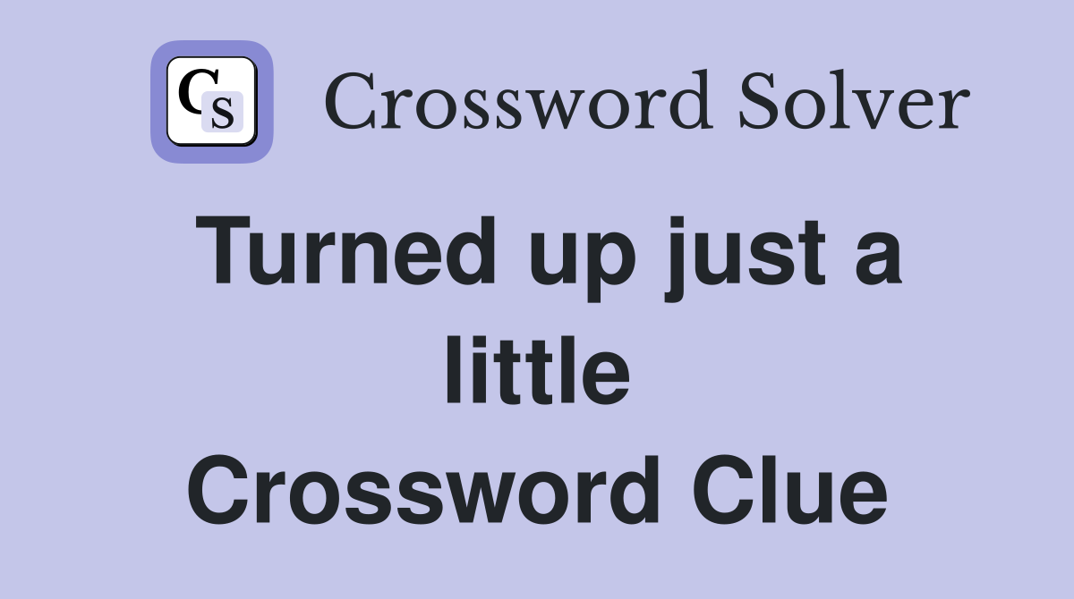 Turned up just a little Crossword Clue