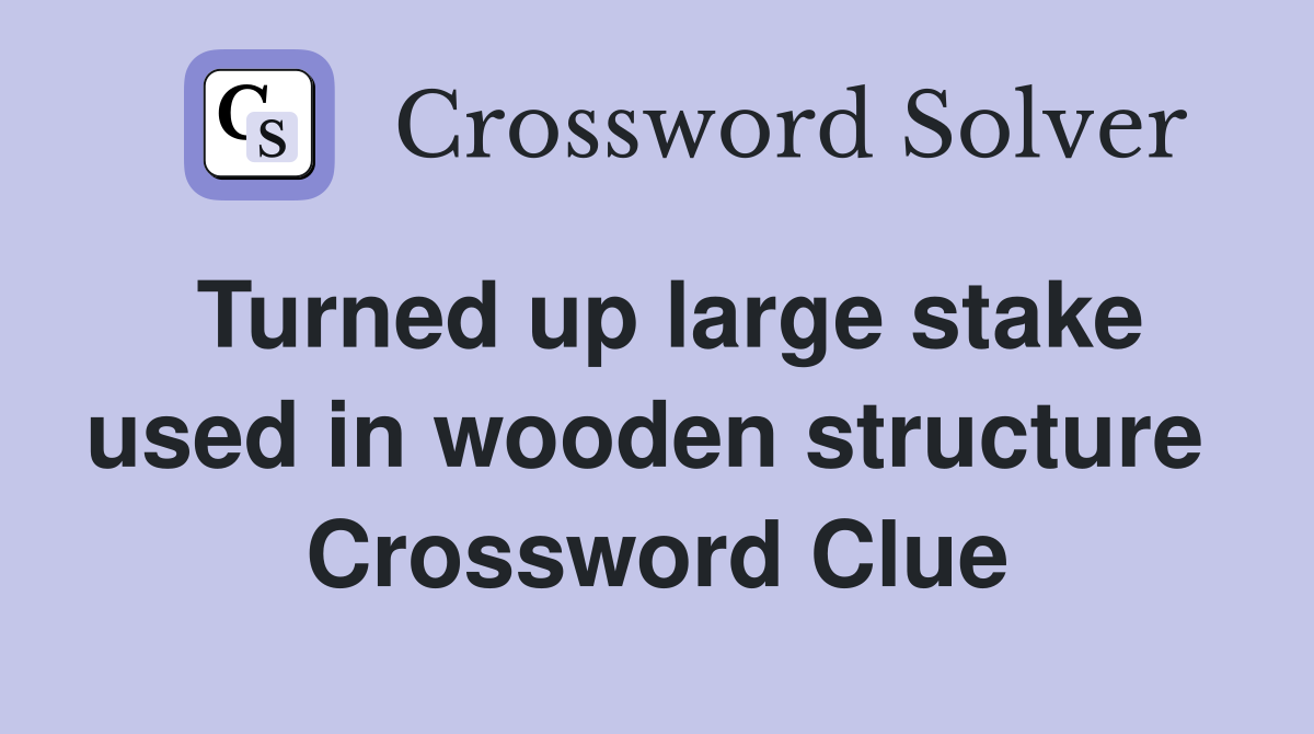 Turned up large stake used in wooden structure  Crossword Clue